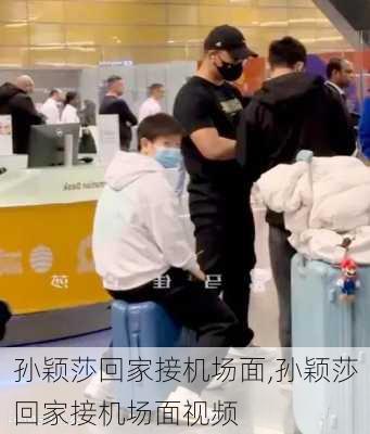 孙颖莎回家接机场面,孙颖莎回家接机场面视频