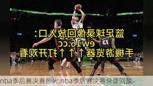nba季后赛决赛热火,nba季后赛决赛录像回放