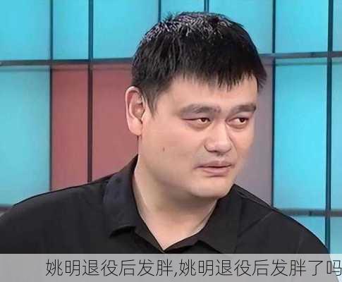 姚明退役后发胖,姚明退役后发胖了吗