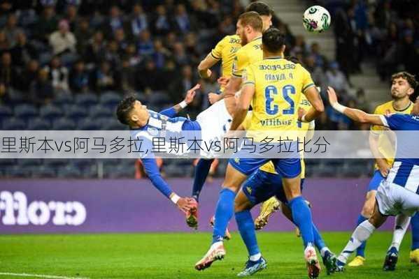 里斯本vs阿马多拉,里斯本vs阿马多拉比分