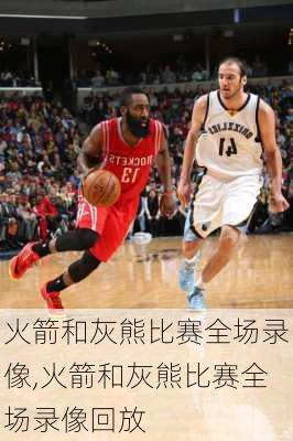 火箭和灰熊比赛全场录像,火箭和灰熊比赛全场录像回放