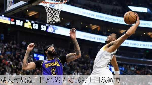 湖人对战爵士回放,湖人对战爵士回放微博