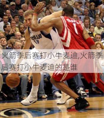 火箭季后赛打小牛麦迪,火箭季后赛打小牛麦迪的是谁