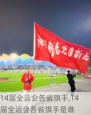 14届全运会各省旗手,14届全运会各省旗手是谁