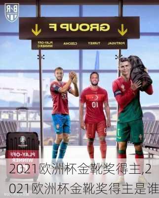 2021欧洲杯金靴奖得主,2021欧洲杯金靴奖得主是谁