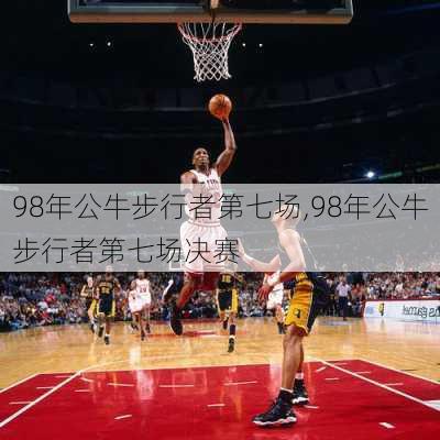 98年公牛步行者第七场,98年公牛步行者第七场决赛
