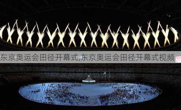 东京奥运会田径开幕式,东京奥运会田径开幕式视频