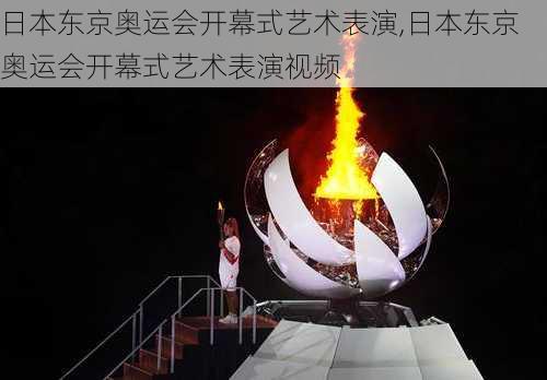 日本东京奥运会开幕式艺术表演,日本东京奥运会开幕式艺术表演视频