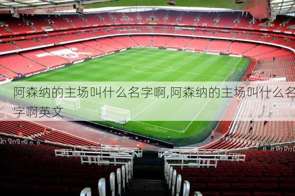 阿森纳的主场叫什么名字啊,阿森纳的主场叫什么名字啊英文