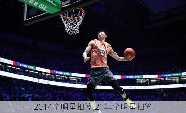 2014全明星扣篮,21年全明星扣篮