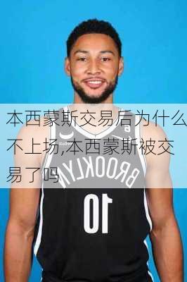 本西蒙斯交易后为什么不上场,本西蒙斯被交易了吗