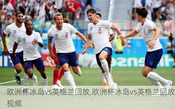 欧洲杯冰岛vs英格兰回放,欧洲杯冰岛vs英格兰回放视频