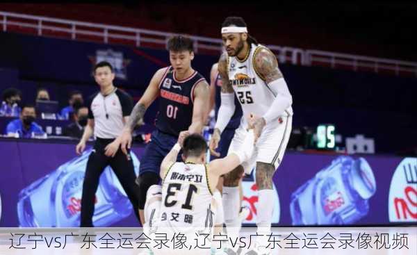 辽宁vs广东全运会录像,辽宁vs广东全运会录像视频
