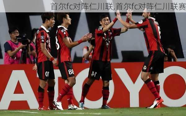 首尔fc对阵仁川联,首尔fc对阵仁川联赛