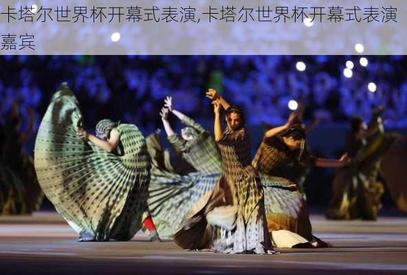卡塔尔世界杯开幕式表演,卡塔尔世界杯开幕式表演嘉宾