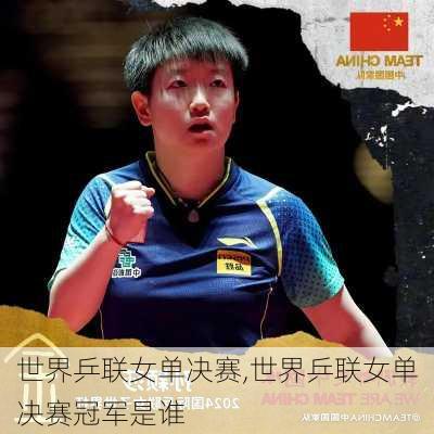 世界乒联女单决赛,世界乒联女单决赛冠军是谁