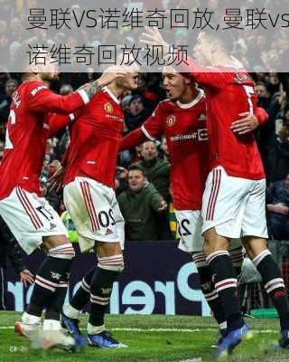 曼联VS诺维奇回放,曼联vs诺维奇回放视频