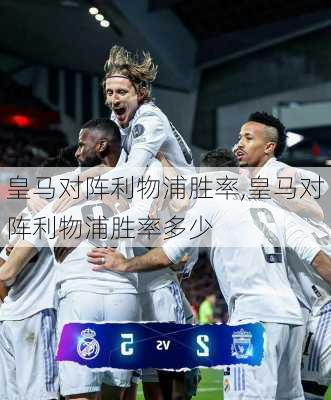 皇马对阵利物浦胜率,皇马对阵利物浦胜率多少