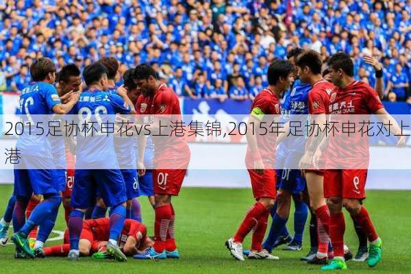 2015足协杯申花vs上港集锦,2015年足协杯申花对上港