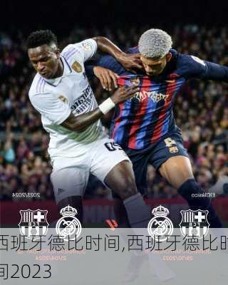 西班牙德比时间,西班牙德比时间2023