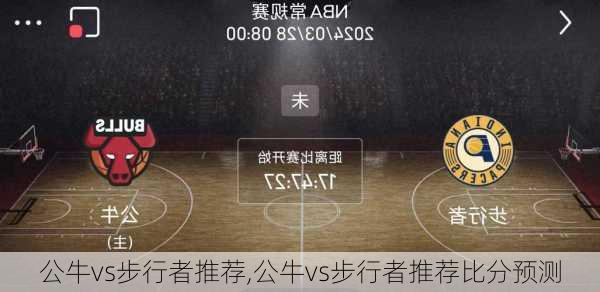 公牛vs步行者推荐,公牛vs步行者推荐比分预测