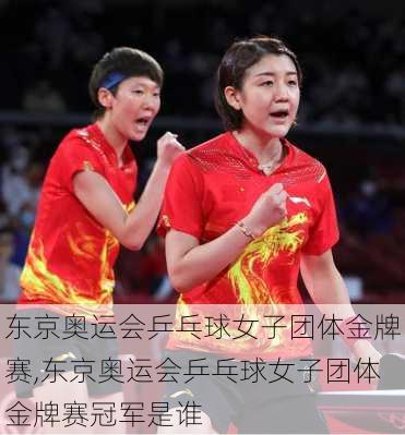 东京奥运会乒乓球女子团体金牌赛,东京奥运会乒乓球女子团体金牌赛冠军是谁