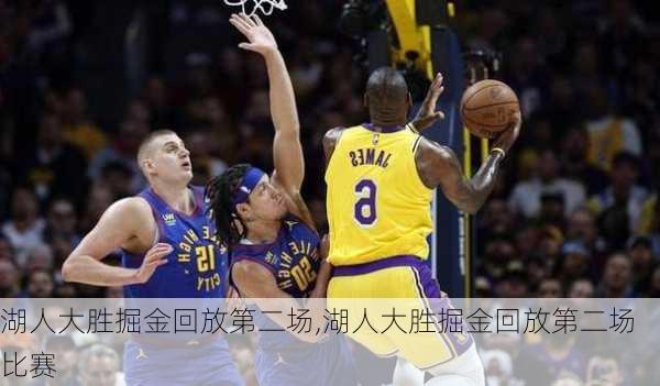 湖人大胜掘金回放第二场,湖人大胜掘金回放第二场比赛