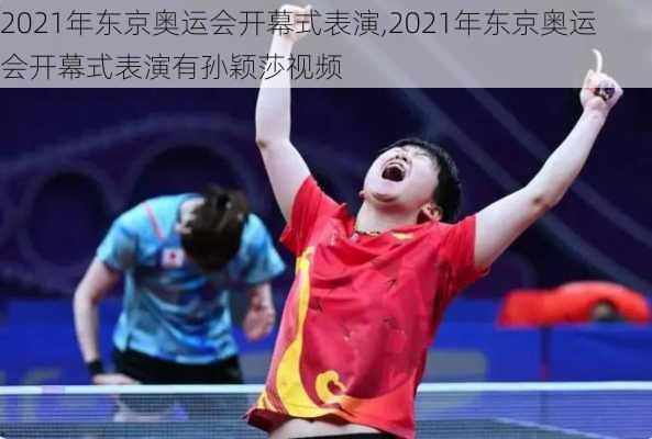 2021年东京奥运会开幕式表演,2021年东京奥运会开幕式表演有孙颖莎视频