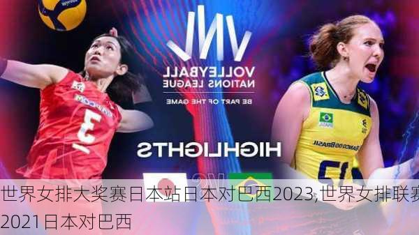 世界女排大奖赛日本站日本对巴西2023,世界女排联赛2021日本对巴西