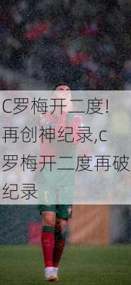 C罗梅开二度!再创神纪录,c罗梅开二度再破纪录