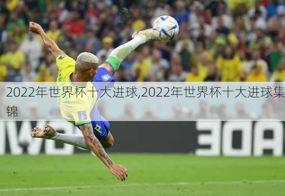 2022年世界杯十大进球,2022年世界杯十大进球集锦