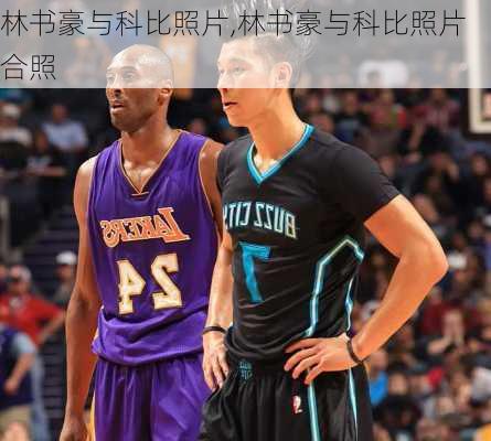 林书豪与科比照片,林书豪与科比照片合照