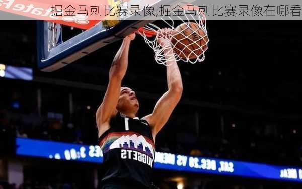 掘金马刺比赛录像,掘金马刺比赛录像在哪看