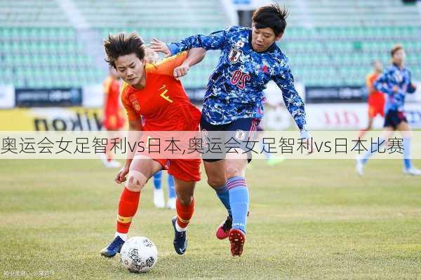 奥运会女足智利vs日本,奥运会女足智利vs日本比赛