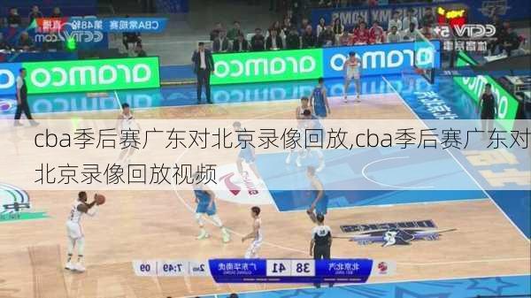 cba季后赛广东对北京录像回放,cba季后赛广东对北京录像回放视频