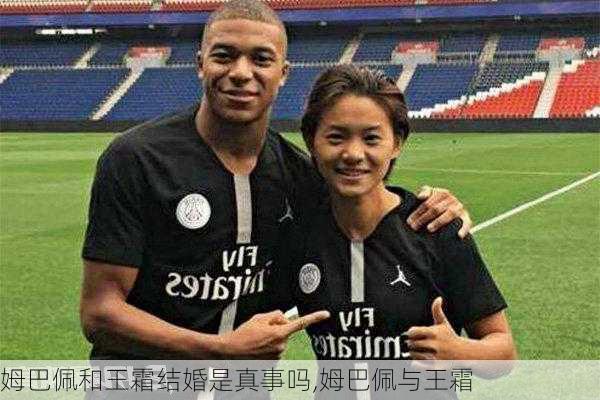 姆巴佩和王霜结婚是真事吗,姆巴佩与王霜