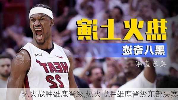 热火战胜雄鹿晋级,热火战胜雄鹿晋级东部决赛