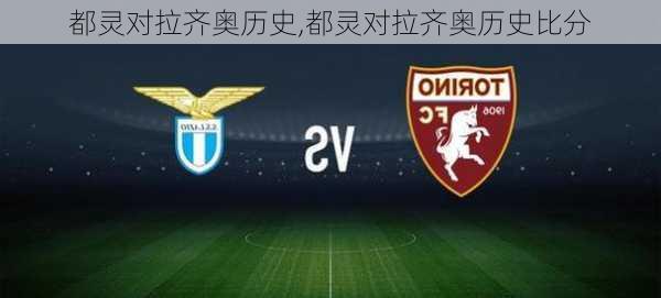 都灵对拉齐奥历史,都灵对拉齐奥历史比分
