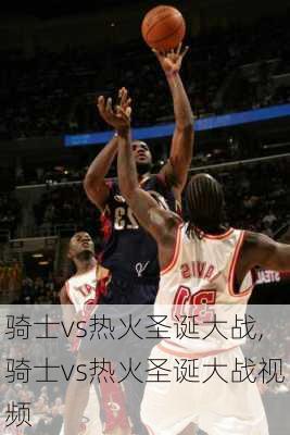 骑士vs热火圣诞大战,骑士vs热火圣诞大战视频