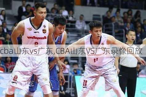 cba山东vs广东,CBA山东VS广东录像回放