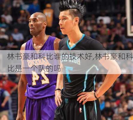 林书豪和科比谁的技术好,林书豪和科比是一个队的吗