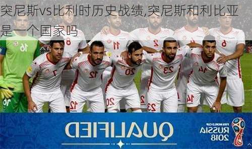 突尼斯vs比利时历史战绩,突尼斯和利比亚是一个国家吗