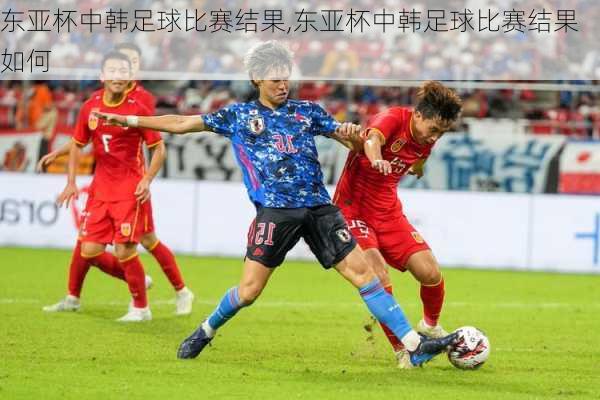 东亚杯中韩足球比赛结果,东亚杯中韩足球比赛结果如何