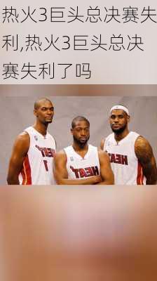 热火3巨头总决赛失利,热火3巨头总决赛失利了吗