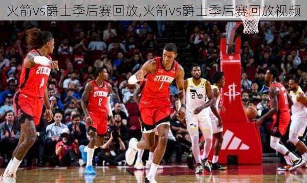 火箭vs爵士季后赛回放,火箭vs爵士季后赛回放视频