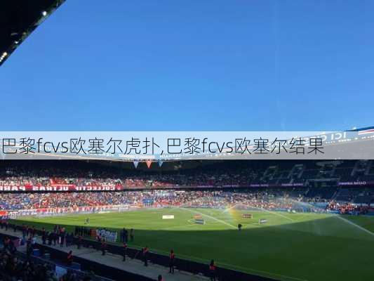 巴黎fcvs欧塞尔虎扑,巴黎fcvs欧塞尔结果