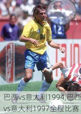 巴西vs意大利1994,巴西vs意大利1997全程比赛