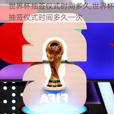 世界杯抽签仪式时间多久,世界杯抽签仪式时间多久一次