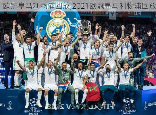 欧冠皇马利物浦回放,2021欧冠皇马利物浦回放