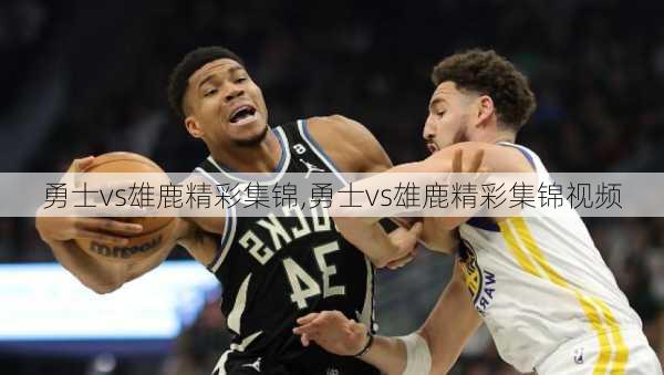 勇士vs雄鹿精彩集锦,勇士vs雄鹿精彩集锦视频